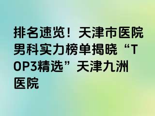 排名速览！天津市医院男科实力榜单揭晓“TOP3精选”天津九洲医院