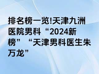 排名榜一览!天津九洲医院男科“2024新榜”“天津男科医生朱万龙”