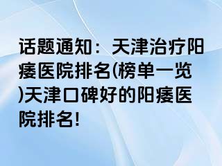 话题通知：天津治疗阳痿医院排名(榜单一览)天津口碑好的阳痿医院排名!