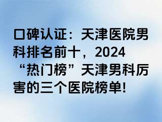 口碑认证：天津医院男科排名前十，2024“热门榜”天津男科厉害的三个医院榜单!