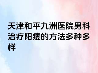 天津和平九洲医院男科治疗阳痿的方法多种多样