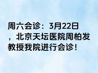 周六会诊：3月22日，北京天坛医院周柏发教授我院进行会诊！