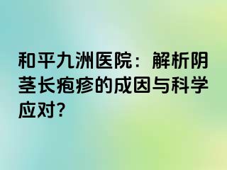 和平九洲医院：解析阴茎长疱疹的成因与科学应对?
