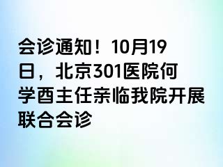 会诊通知！10月19日，北京301医院何学酉主任亲临我院开展联合会诊